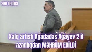 Xalq artisti Ağadadaş Ağayev 2 il azadlıqdan MƏHRUM EDİLDİ