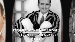 SILENTS TO TALKIES: Episode 8, Part 1: DOUGLAS FAIRBANKS