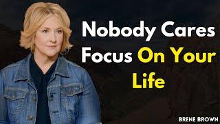 Nobody Cares, Focus on Your Life – Brené Brown on Building Inner Strength