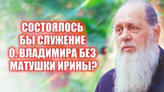 Состоялось бы служение о. Владимира без матушки Ирины?