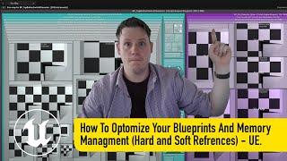 How To Optomize Your Blueprints And Memory Managment (Hard and Soft Refrences).