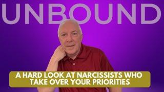 Unbound:  A Hard Look At Narcissists Who Take Over Your Priorities