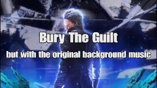 Bury the guilt but with the original background music