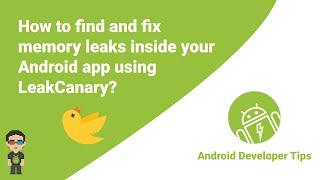 How to find and fix memory leak inside your Android app using LeakCanary?