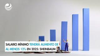 Salario mínimo tendrá aumento de al menos 12% en 2025: Sheinbaum