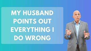 My Husband Points Out Everything I Do Wrong | Paul Friedman