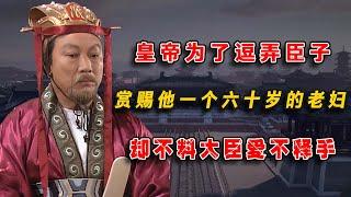 皇帝爲了逗弄臣子，賞賜他壹個六十歲的老婦，卻不料大臣愛不釋手