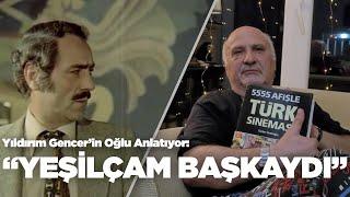 Yıldırım Gencer'in Oğlu Anlatıyor: Kaybolan Yeşilçam & Günümüzde Türk Sineması | Yeşilçam Başkaydı