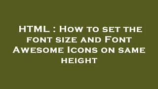 HTML : How to set the font size and Font Awesome Icons on same height