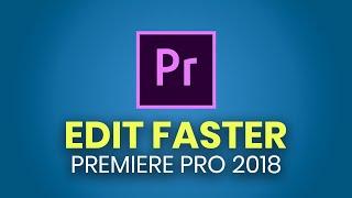 Edit FASTER in Premiere Pro 2018!