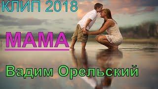 Очень хорошая песня про МАМУ! Послушайте  до конца! МАМА - Вадим Орельский