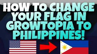 How To CHANGE YOUR FLAG IN GROWTOPIA TO PHILIPPINES! (PC)