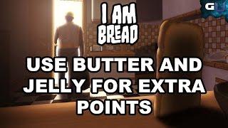 I am Bread - How to Use Butter And Jelly For Extra Points