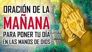 ORACION DE LA MAÑANA - ORACIONES PARA PEDIRLE A DIOS - EMPEZANDO EL DIA EN LAS MANOS DE DIOS