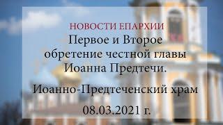 Первое и Второе обретение честной главы Иоанна Предтечи. Иоанно-Предтеченский храм (09.03.2021 г.)