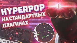 КАК СДЕЛАТЬ HYPERPOP НА СТАНДАРТНЫХ ПЛАГИНАХ / ХАЙПЕРПОП БИТ В СТИЛЕ LIL UZI, SODA LUV, BUSHIDO ZHO