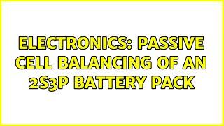 Electronics: Passive Cell Balancing of an 2S3P Battery Pack