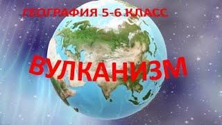 ВУЛКАНИЗМ.  География 5   класс