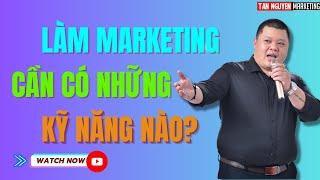 Muốn làm Marketing thành công bạn nhất định phải có những kỹ năng này!!! | Tân Nguyễn Marketing