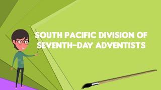 What is South Pacific Division of Seventh-day Adventists