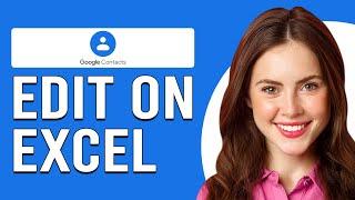 How To Edit Google Contacts On Excel (How To Process Google Contacts In Excel)