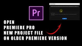 How To Open Premiere Pro New Project File On Older Premiere Version - Error Fix