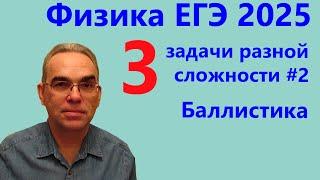 Физика ЕГЭ 2025 Три задачи разной сложности №2 Баллистика (тематическая проверочная работа)