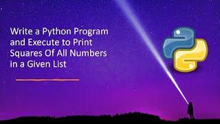 Write a Python Program and Execute to Print Squares Of All Numbers In a Given List