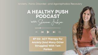 ACT Therapy for Anxiety (And Many Other Struggles) With Tom Parkes