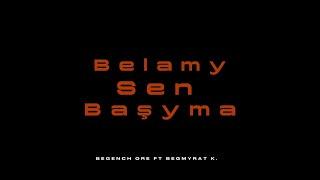 Begench Ore ft (Begmyrat K. ) - Belamy sen başyma