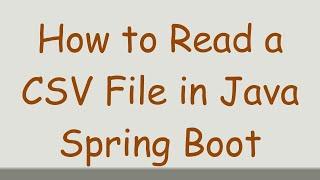 How to Read a CSV File in Java Spring Boot