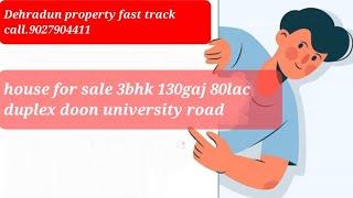 Dehradun property fast track house for sale 130gaj 3bhk near doon university 80laccall.9027904411