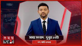 সময় সংবাদ | দুপুর ১২টা | ০৭ মার্চ ২০২৫ | Somoy TV Bulletin 12pm | Latest Bangladeshi News