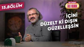 BÇAO 15: İÇİNİ DÜZELT Kİ DIŞIN GÜZELLEŞSİN