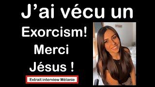 J'ai vécu un exorcisme, merci Jésus ! (extrait de l'interview de Mélanie).