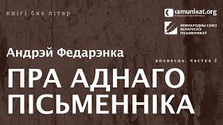 Андрэй Федарэнка — Пра аднаго пісьменніка. Частка 2: Повесць. Чытае Зміцер Бартосік