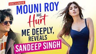 'Mouni Roy Has Hurt Me Deeply,' Says Friend Sandeep Singh - Exclusive Deets Inside