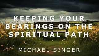 Michael Singer - Keeping Your Bearings on the Spiritual Path