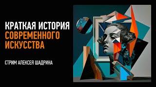 Краткая история современного искусства. Алексей Шадрин