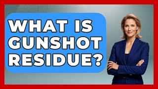 What Is Gunshot Residue? - Law Enforcement Insider