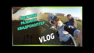 VLOG : ЖЕСТОКО РАЗБИЛИ КВАДРОКОПТЕР | ИЗБИЛ ДРУГА !