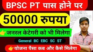 BPSC  50 हजार रुपया जनरल को भी || bpsc pt pass hone par 50 hajar rupaye kis kis ko milega