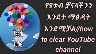 የዩቱብ ቻናላችንን እንደት ማፅዳት እንደሚቻል//how to clear YouTube channel