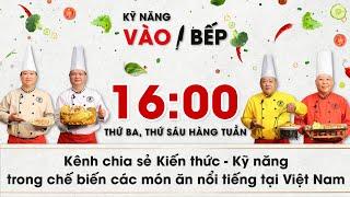 KỸ NĂNG VÀO BẾP - Kênh chia sẻ kiến thức - kỹ năng trong chế biến các món ăn nổi tiếng tại Việt Nam