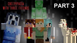 All Minecraft Creepypasta With 3 Friends Part 3