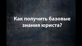 Как получить базовые знания юриста?