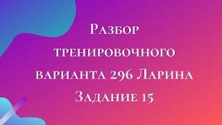 Разбор тренировочного варианта 296 Ларина.  Задание 15.