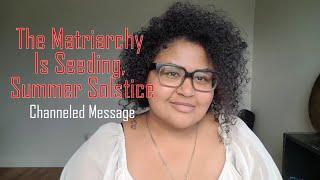 The Matriarchy Is Seeding, Summer Solstice  (From Recent Live) #channeling #matriarch #summer