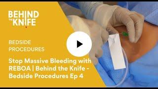 Stop Massive Bleeding (Abdominal and Pelvic) with REBOA | Behind the Knife - Bedside Procedures Ep 4