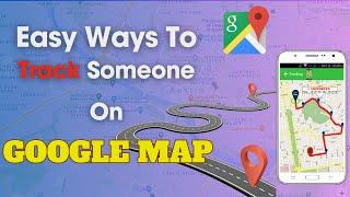 How To Track Someone's Location On Google Maps  Use Google Maps As Cell Phone Tracker